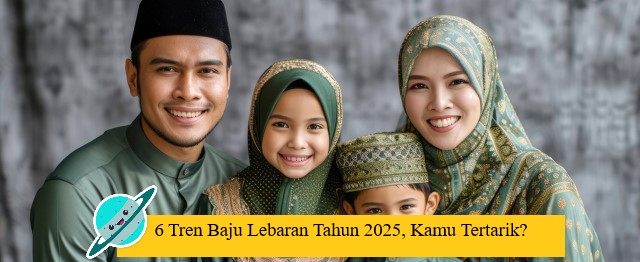 6 Tren Baju Lebaran Tahun 2025, Kamu Tertarik?